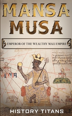 Mansa Musa: Emperor of The Wealthy Mali Empire by History Titans