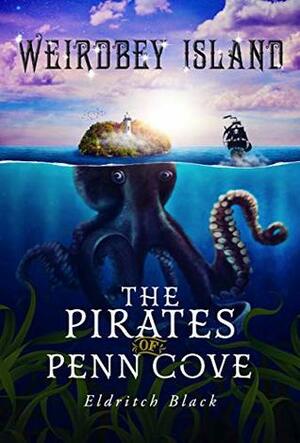 The Pirates of Penn Cove: A Middle Grade Pirate Adventure (Weirdbey Island Book 1) by Eldritch Black