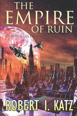 The Empire of Ruin: Chronicles of the Second Empire by Robert I. Katz