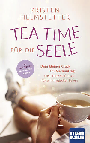 Tea Time für die Seele. Dein kleines Glück am Nachmittag: "Tea Time Self-Talk" by Kristen Helmstetter