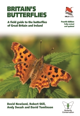 Britain's Butterflies: A Field Guide to the Butterflies of Great Britain and Ireland - Fully Revised and Updated Fourth Edition by David Newland, Andy Swash, Robert Still