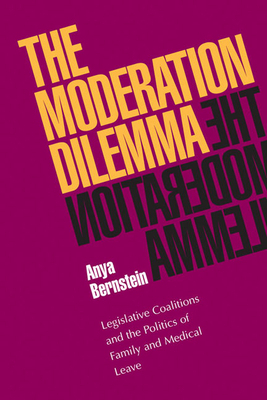 The Moderation Dilemma: Legislative Coalitions and the Politics of Family and Medical Leave by Anya Bernstein