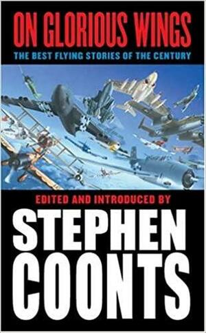 On Glorious Wings: The Best Flying Stories of the Century by Arthur Conan Doyle, Ralph Peters, Richard Bach, Tom Clancy, Stephen Coonts, Dale Brown, Rudyard Kipling, James A. Michener, Jack Hunter