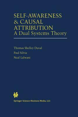 Self-Awareness & Causal Attribution: A Dual Systems Theory by Paul J. Silvia, Thomas Shelley Duval, Neal Lalwani