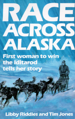 Race Across Alaska: First Woman to Win the Iditarod Tells Her Story by Tim Jones, Libby Riddles