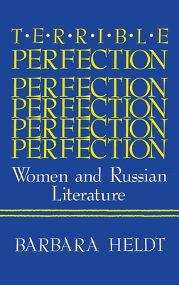 Terrible Perfection: Women and Russian Literature by Barbara Heldt