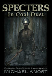 Specters In Coal Dust by Brian J. Hatcher, Nate Southard, Gary A. Braunbeck, Christopher Golden, Michael Knost, Josh Reynolds, Steve Rasnic Tem, Barbara Jo Fleming, Lee Thomas, Michael Bracken, Elizabeth Massie, Ronald Kelly, Bev Vincent, William Meikle, Tom Piccirilli