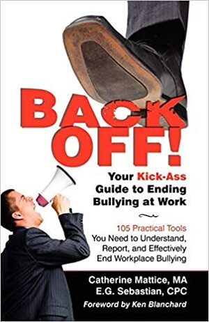Back Off! Your Kick-Ass Guide to Ending Bullying @ Work by E.G. Sebastian, Catherine Mattice