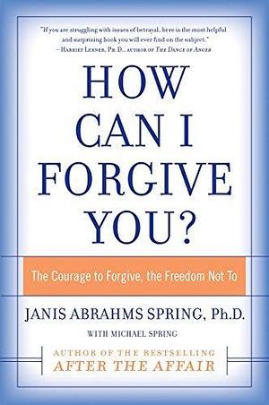 How Can I Forgive You? by Janis Abrahms Spring, Janis Abrahms Spring