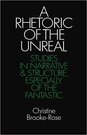 A Rhetoric of the Unreal: Studies in Narrative and Structure, Especially of the Fantastic by Christine Brooke-Rose
