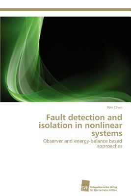 Fault detection and isolation in nonlinear systems by Wei Chen