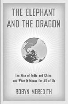 The Elephant and the Dragon: The Rise of India and China and What It Means for All of Us by Robyn Meredith