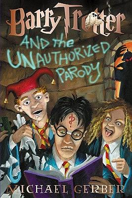 Barry Trotter and the Unauthorized Parody by Michael Gerber