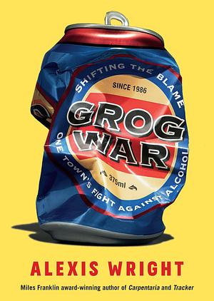 Grog War: Shifting the Blame: One Town's Fight Against Alcohol by Alexis Wright