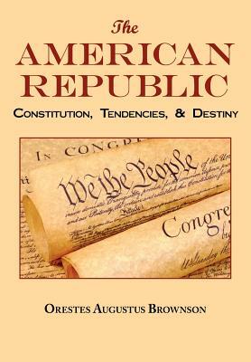 The American Republic: Complete Original Text by Orestes Augustus Brownson