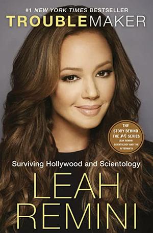 Leah Remini: Troublemaker: Surviving Hollywood and Scientology by Leah Remini