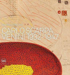 Venetian Glass by Carlo Scarpa: The Venini Company, 1932-1947 by Marino Barovier