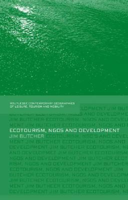 Ecotourism, NGOs and Development: A Critical Analysis (Contemporary Geographies of Leisure, Tourism and Mobility) by Jim Butcher