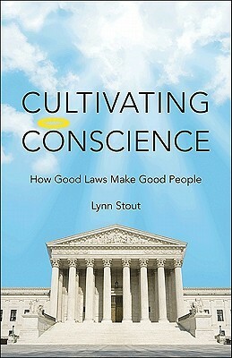 Cultivating Conscience: How Good Laws Make Good People by Lynn Stout