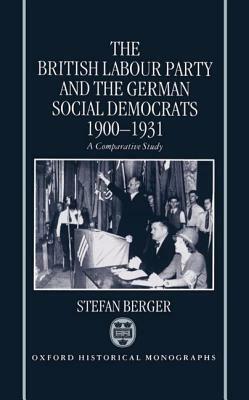 The British Labour Party and the German Social Democrats, 1900-1931 by Stefan Berger