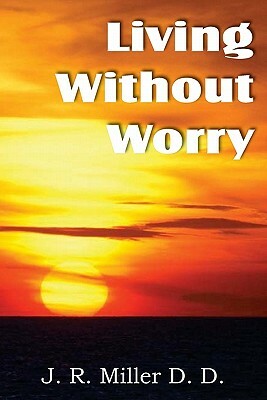 Living Without Worry by J. R. Miller