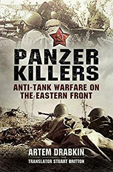 Panzer killers: Anti-tank Warfare on the Eastern Front by Artem Drabkin