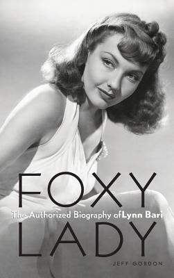 Foxy Lady: The Authorized Biography of Lynn Bari by Jeff Gordon