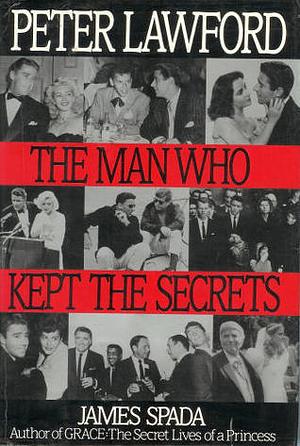 Peter Lawford: The Man who Kept the Secrets by James Spada