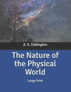 The Nature of the Physical World: Large Print by A. S. Eddington