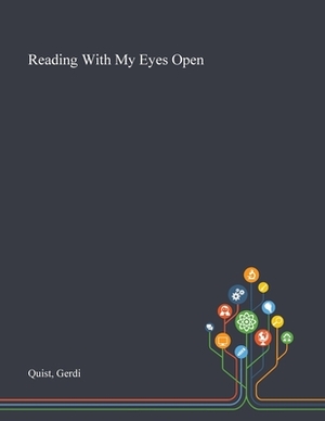 Reading With My Eyes Open by Gerdi Quist