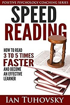 Speed Reading: How To Read 3-5 Times Faster And Become an Effective Learner by Ian Tuhovsky