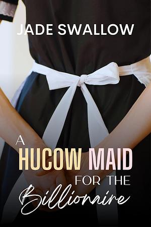 A Hucow Maid for the Billionaire by Jade Swallow