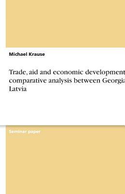 Trade, aid and economic development - A comparative analysis between Georgia & Latvia by Michael Krause