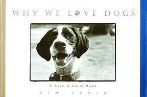 Why We Love Dogs: A Bark & Smile Book by Kim Levin, Kim Levin