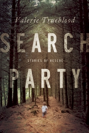 Search Party: Stories of Rescue by Valerie Trueblood