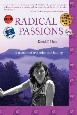 Radical Passions: A Memoir of Revolution and Healing by Kendall Hale