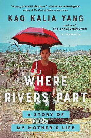 Where Rivers Part: A Story of My Mother's Life by Kao Kalia Yang