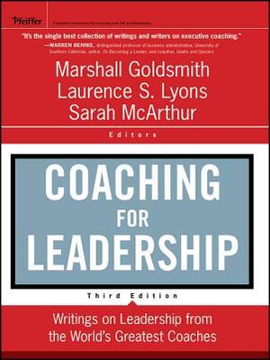 Coaching for Leadership: Writings on Leadership from the World's Greatest Coaches by Laurence S. Lyons, Sarah McArthur, Marshall Goldsmith