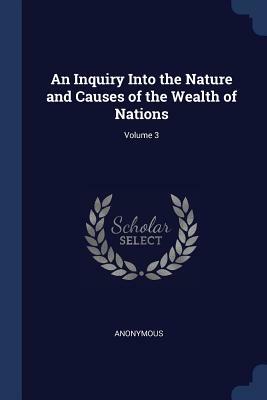 An Inquiry Into the Nature and Causes of the Wealth of Nations; Volume 3 by Adam Smith