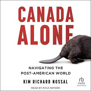 Canada Alone: Navigating the Post-American World by Kim Richard Nossal