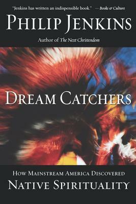 Dream Catchers: How Mainstream America Discovered Native Spirituality by Philip Jenkins