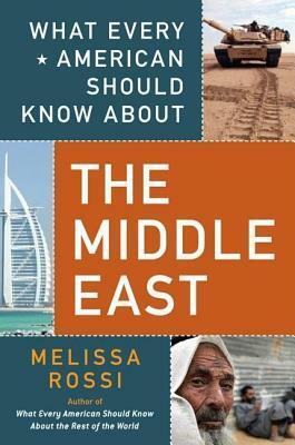 What Every American Should Know about the Middle East by Melissa Rossi