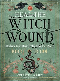 Heal the Witch Wound by Celeste Larsen