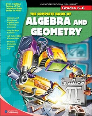 The Complete Book of AlgebraGeometry, Grades 5 - 6 by American Education Publishing