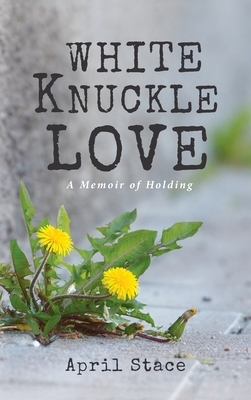 White Knuckle Love by April Stace