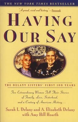 Having Our Say: The Delany Sisters' First 100 Years by Amy Hill Hearth, Sarah L. Delany, A. Elizabeth Delany