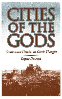 Cities of the Gods: Communist Utopias in Greek Thought by Doyne Dawson