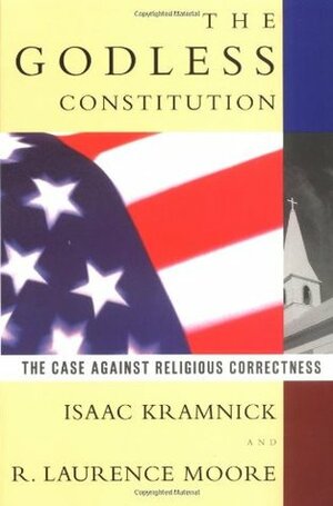 The Godless Constitution: The Case Against Religious Correctness by R. Laurence Moore, Isaac Kramnick