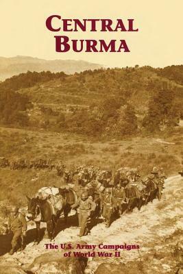 Central Burma: The U.S. Army Campaigns of World War II by George L. Macgarrigle