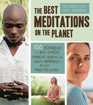 The Best Meditations on the Planet: 100 Techniques to Beat Stress, Improve Health, and Create Happiness-In Just Minutes A Day by Martin Hart, Skye Alexander
